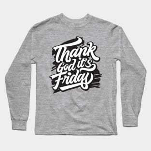 TGIF - Thank God It's Friday! Long Sleeve T-Shirt